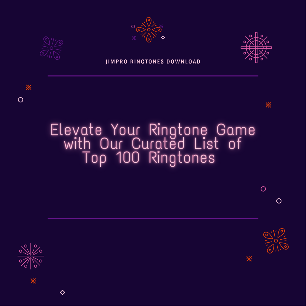 Elevate Your Ringtone Game with Our Curated List of Top 100 Ringtones  - JimPro Ringtones Download 