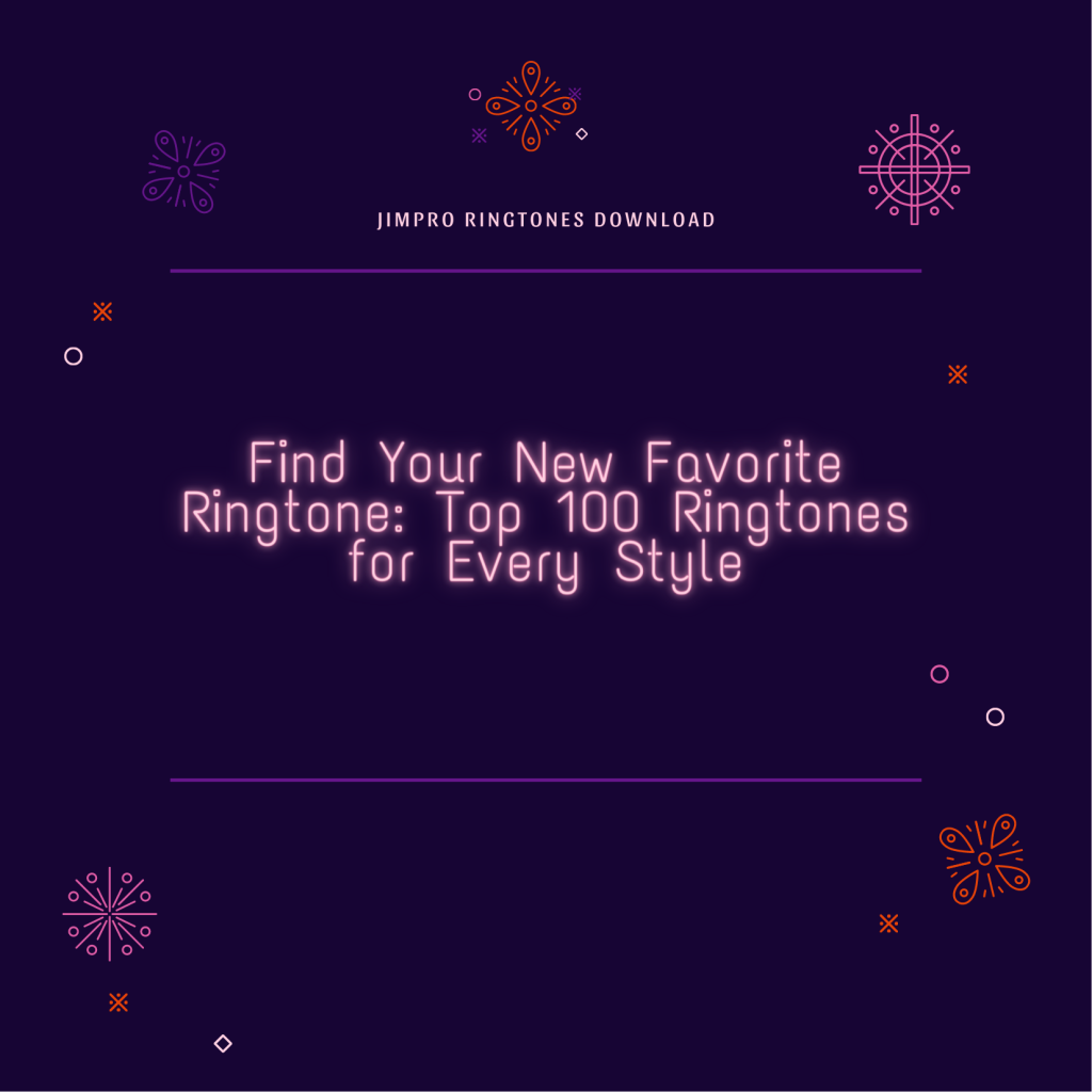Find Your New Favorite Ringtone Top 100 Ringtones for Every Style - JimPro Ringtones Download 