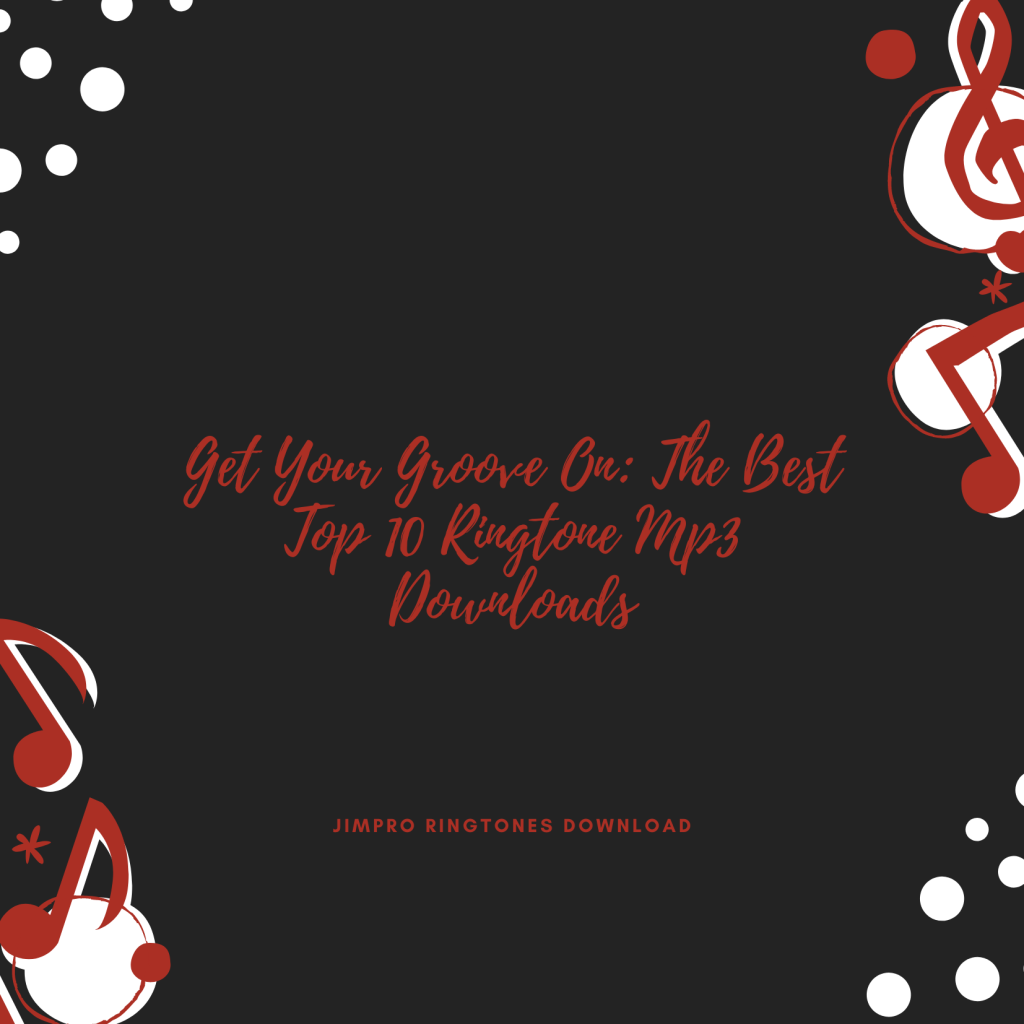 Get Your Groove On The Best Top 10 Ringtone Mp3 Downloads - JimPro Ringtones Download 
