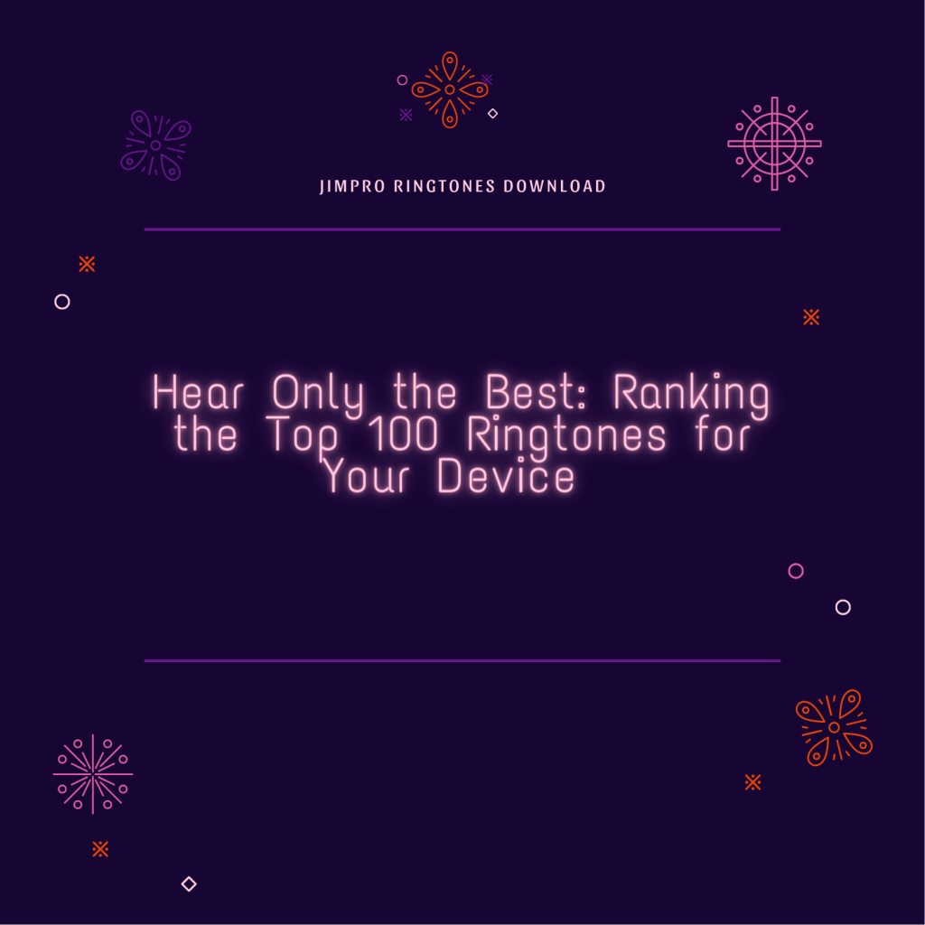 Hear Only the Best Ranking the Top 100 Ringtones for Your Device  - JimPro Ringtones Download 